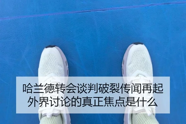哈兰德转会谈判破裂传闻再起 外界讨论的真正焦点是什么